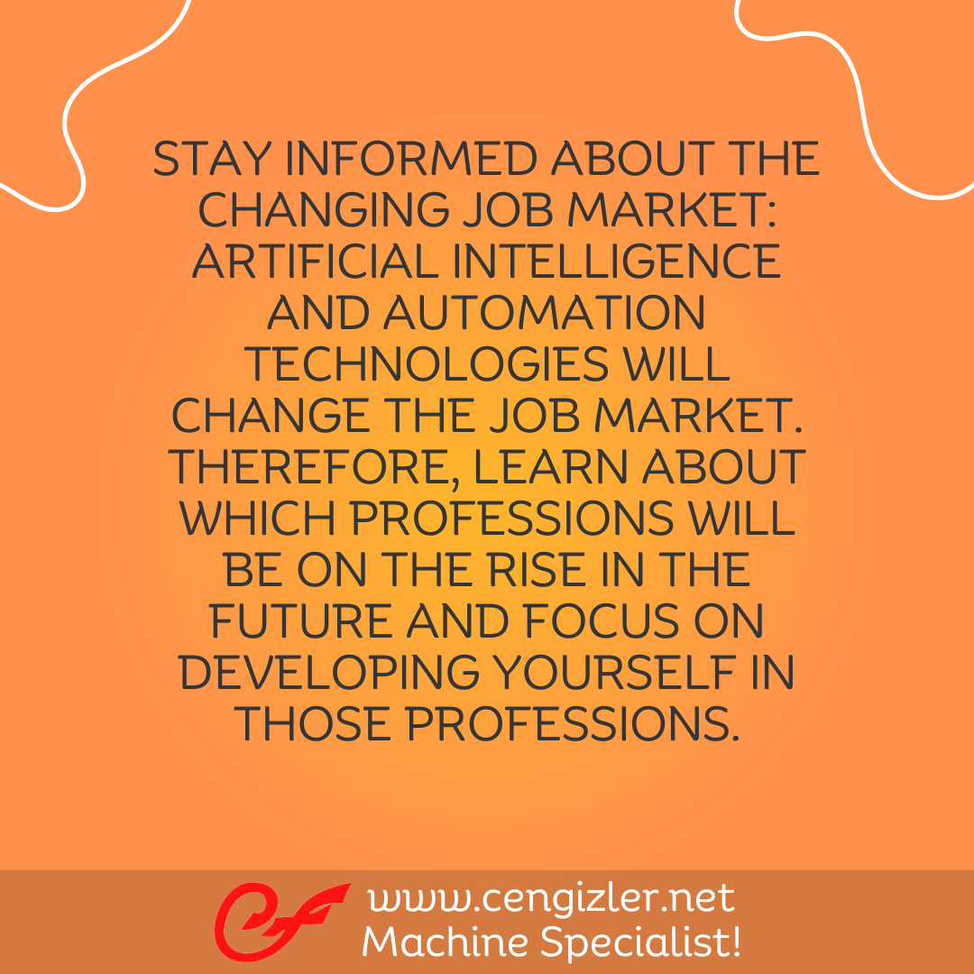 3 Stay informed about the changing job market. Artificial intelligence and automation technologies will change the job market